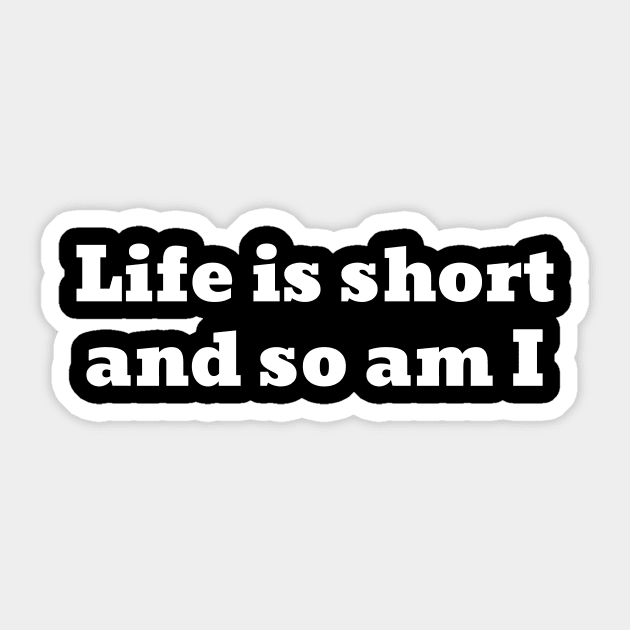 Life is short and so am I Sticker by Motivational_Apparel